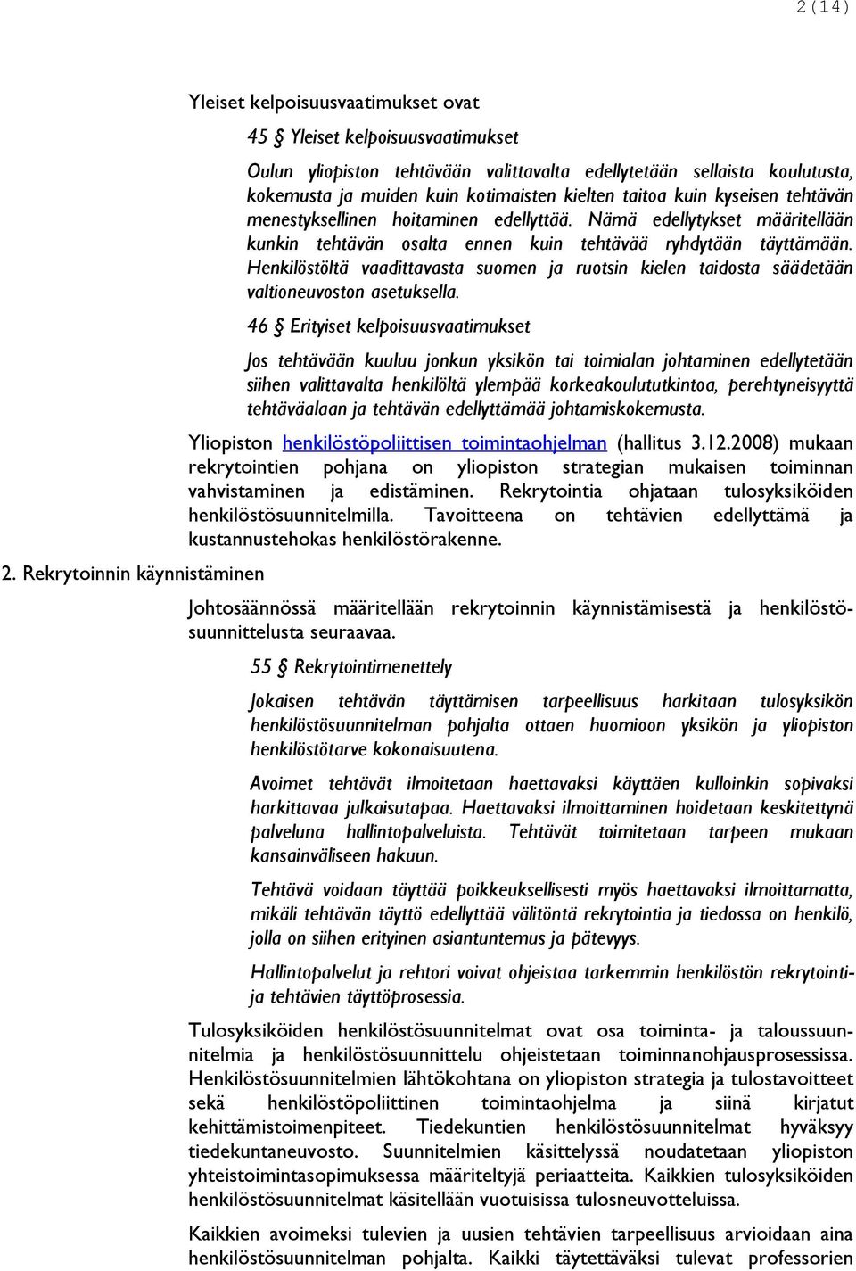 kotimaisten kielten taitoa kuin kyseisen tehtävän menestyksellinen hoitaminen edellyttää. Nämä edellytykset määritellään kunkin tehtävän osalta ennen kuin tehtävää ryhdytään täyttämään.