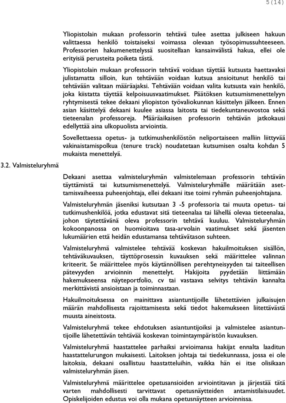 Yliopistolain mukaan professorin tehtävä voidaan täyttää kutsusta haettavaksi julistamatta silloin, kun tehtävään voidaan kutsua ansioitunut henkilö tai tehtävään valitaan määräajaksi.