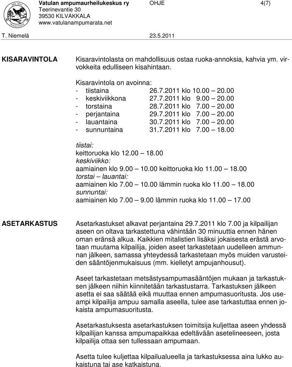 00 tiistai: keittoruoka klo 12.00 18.00 keskiviikko: aamiainen klo 9.00 10.00 keittoruoka klo 11.00 18.00 torstai lauantai: aamiainen klo 7.00 10.00 lämmin ruoka klo 11.00 18.00 sunnuntai: aamiainen klo 7.