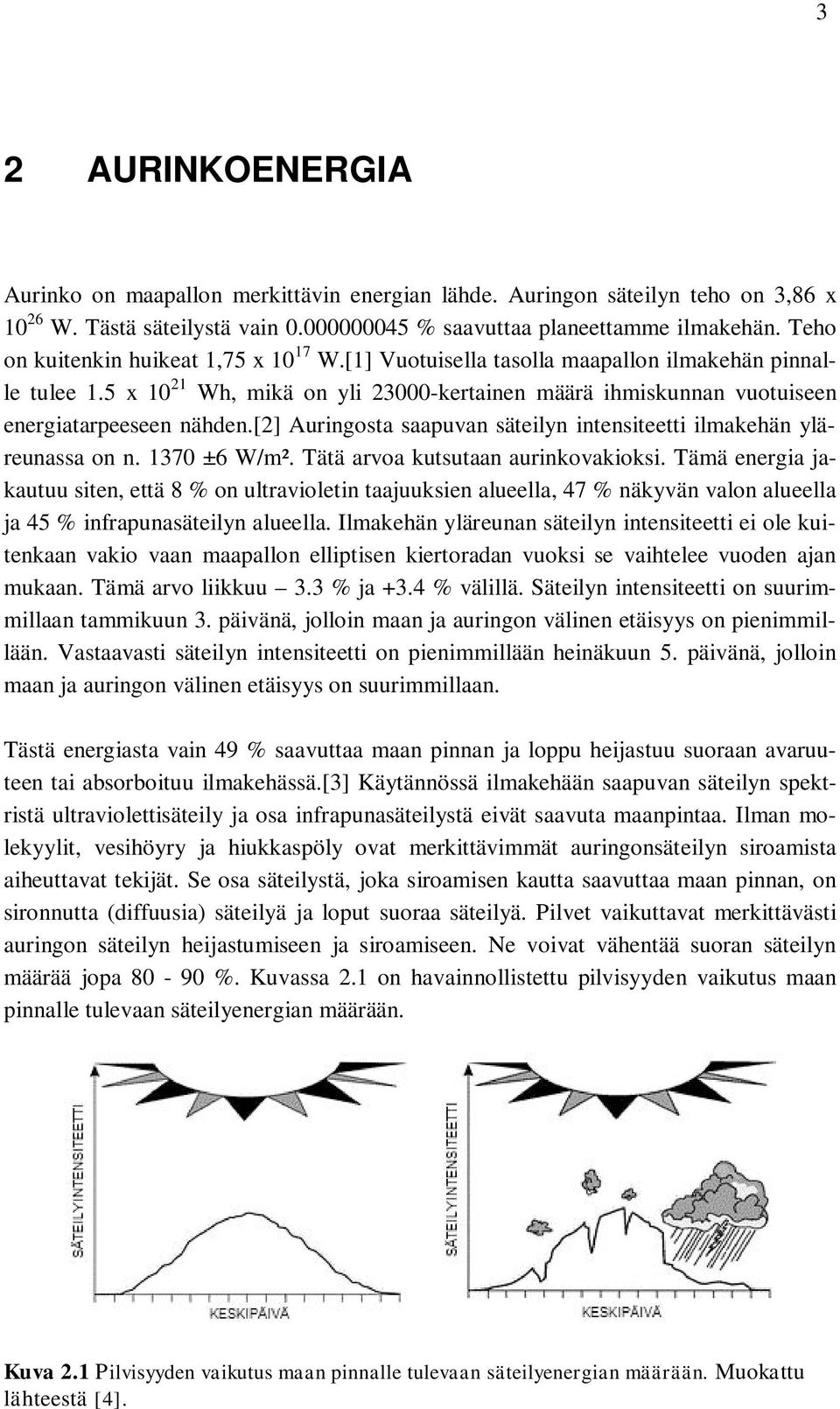 [2] Auringosta saapuvan säteilyn intensiteetti ilmakehän yläreunassa on n. 1370 ±6 W/m². Tätä arvoa kutsutaan aurinkovakioksi.