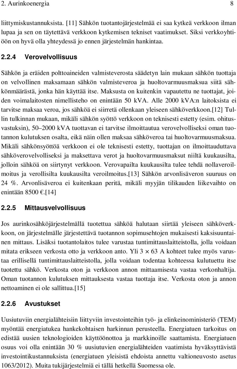 2.4 Verovelvollisuus Sähkön ja eräiden polttoaineiden valmisteverosta säädetyn lain mukaan sähkön tuottaja on velvollinen maksamaan sähkön valmisteveroa ja huoltovarmuusmaksua siitä sähkönmäärästä,