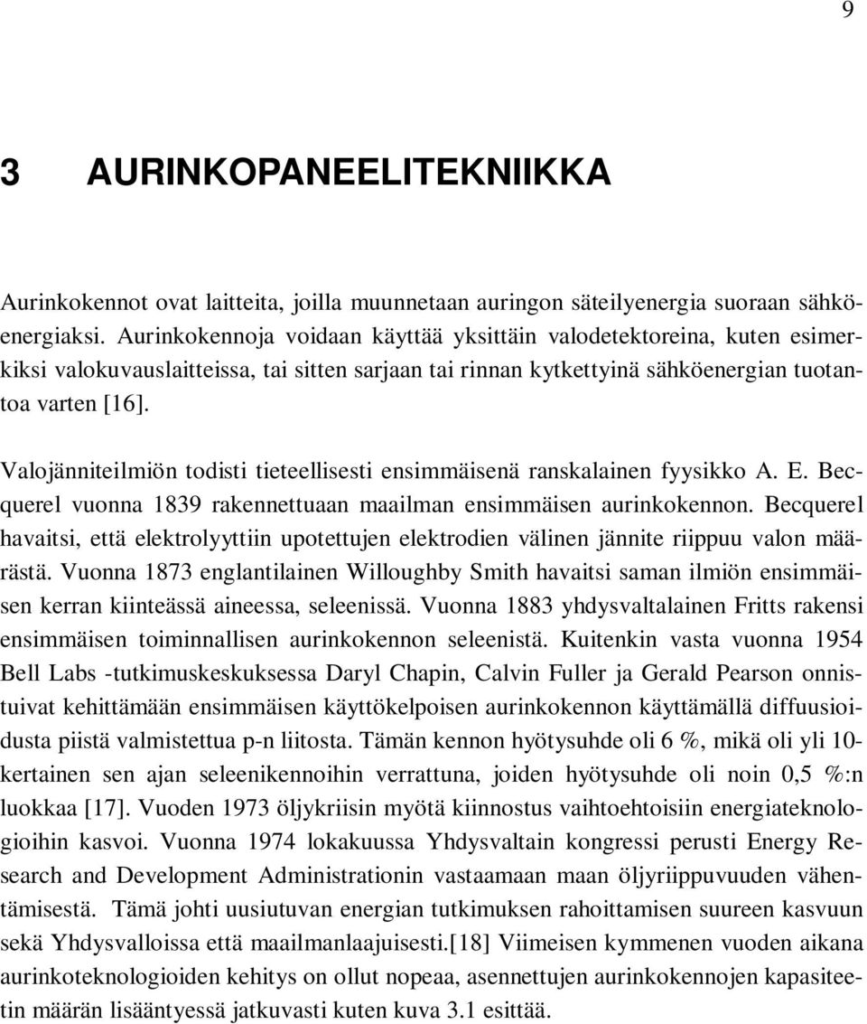 Valojänniteilmiön todisti tieteellisesti ensimmäisenä ranskalainen fyysikko A. E. Becquerel vuonna 1839 rakennettuaan maailman ensimmäisen aurinkokennon.