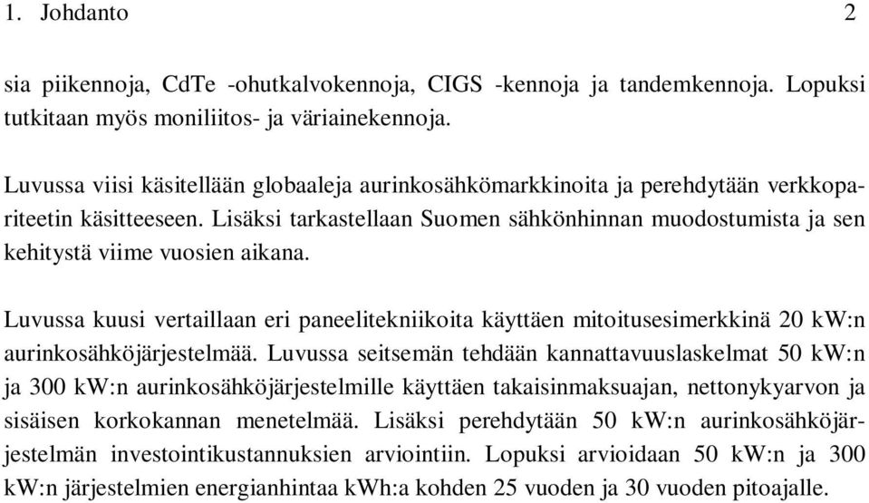 Lisäksi tarkastellaan Suomen sähkönhinnan muodostumista ja sen kehitystä viime vuosien aikana.