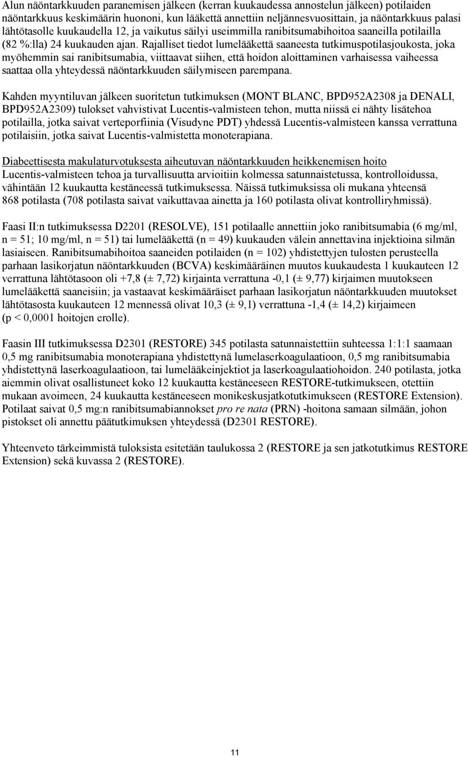 Rajalliset tiedot lumelääkettä saaneesta tutkimuspotilasjoukosta, joka myöhemmin sai ranibitsumabia, viittaavat siihen, että hoidon aloittaminen varhaisessa vaiheessa saattaa olla yhteydessä