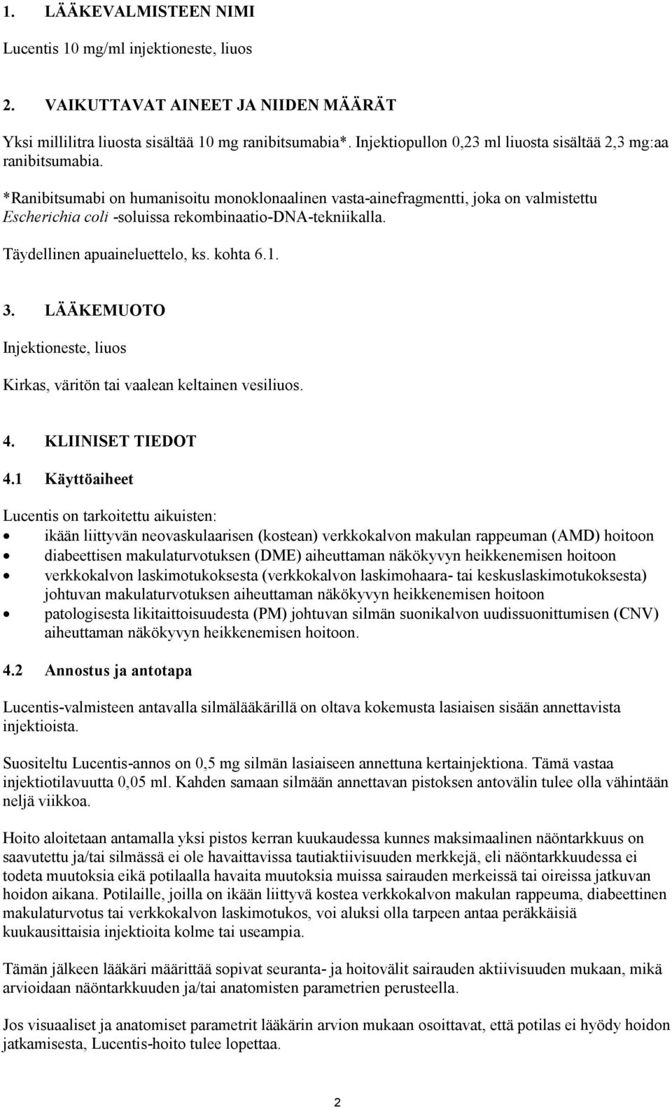 *Ranibitsumabi on humanisoitu monoklonaalinen vasta-ainefragmentti, joka on valmistettu Escherichia coli -soluissa rekombinaatio-dna-tekniikalla. Täydellinen apuaineluettelo, ks. kohta 6.1. 3.