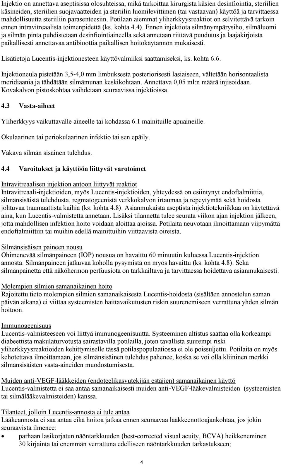 Ennen injektiota silmänympärysiho, silmäluomi ja silmän pinta puhdistetaan desinfiointiaineella sekä annetaan riittävä puudutus ja laajakirjoista paikallisesti annettavaa antibioottia paikallisen