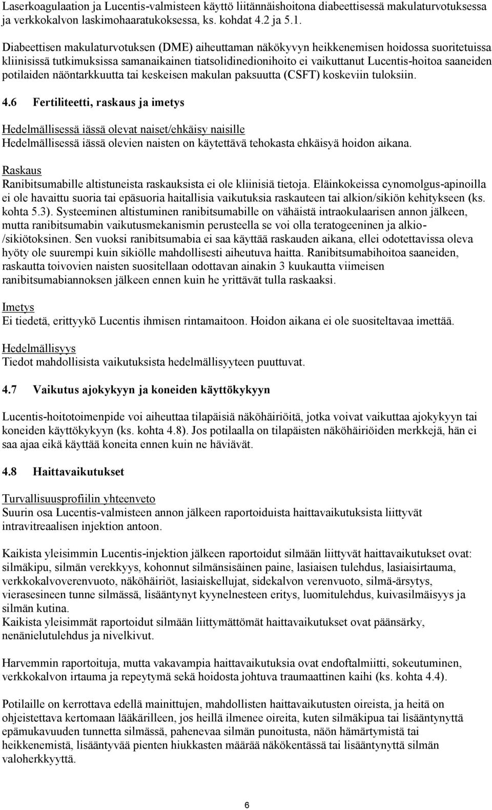 potilaiden näöntarkkuutta tai keskeisen makulan paksuutta (CSFT) koskeviin tuloksiin. 4.