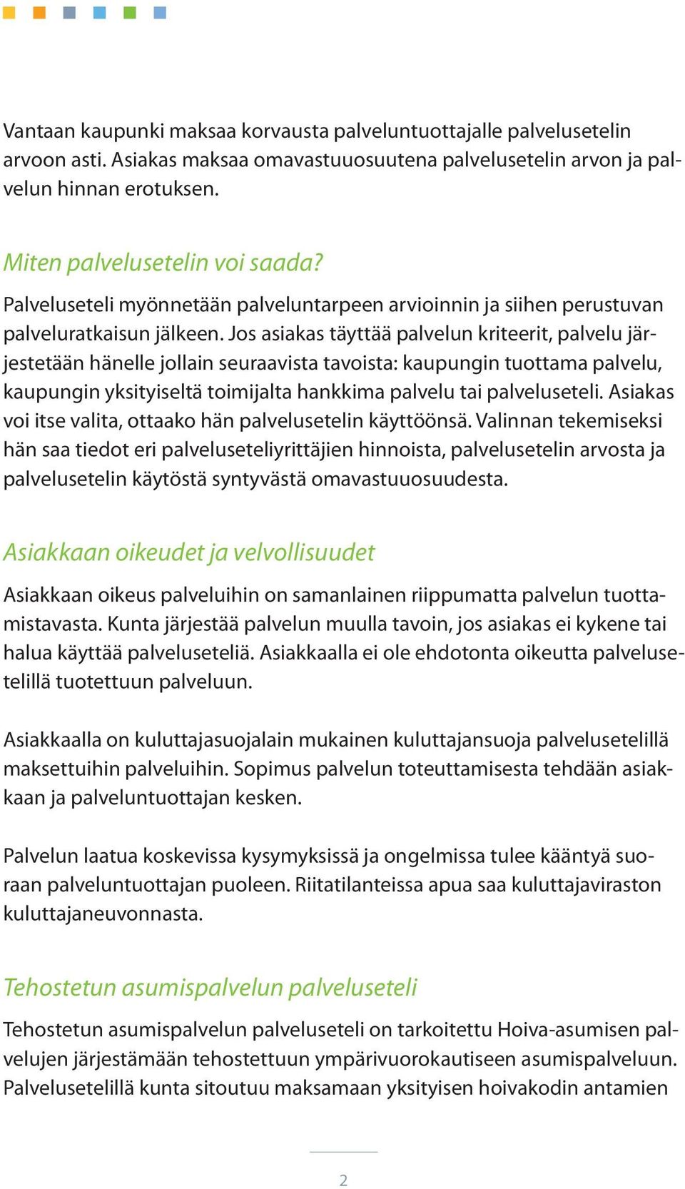 Jos asiakas täyttää palvelun kriteerit, palvelu järjestetään hänelle jollain seuraavista tavoista: kaupungin tuottama palvelu, kaupungin yksityiseltä toimijalta hankkima palvelu tai palveluseteli.