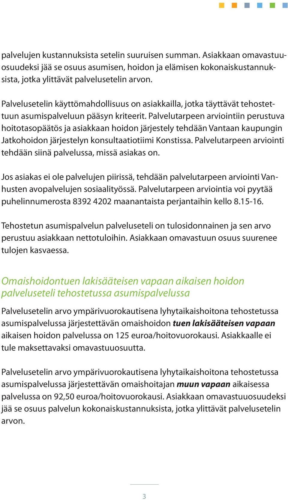 Palvelutarpeen arviointiin perustuva hoitotasopäätös ja asiakkaan hoidon järjestely tehdään Vantaan kaupungin Jatkohoidon järjestelyn konsultaatiotiimi Konstissa.