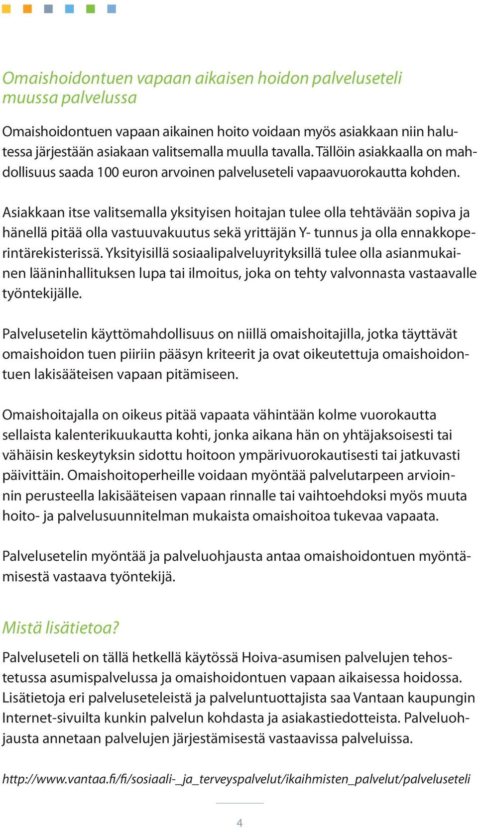 Asiakkaan itse valitsemalla yksityisen hoitajan tulee olla tehtävään sopiva ja hänellä pitää olla vastuuvakuutus sekä yrittäjän Y- tunnus ja olla ennakkoperintärekisterissä.