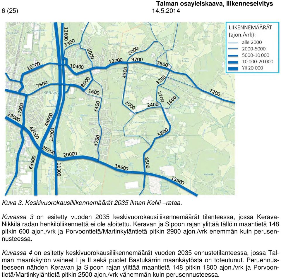 Keravan ja Sipoon rajan ylittää tällöin maantietä 14 pitkin 0 ajon./vrk ja Porvoontietä/Martinkyläntietä pitkin 2900 ajon./vrk enemmän kuin perusennusteessa.