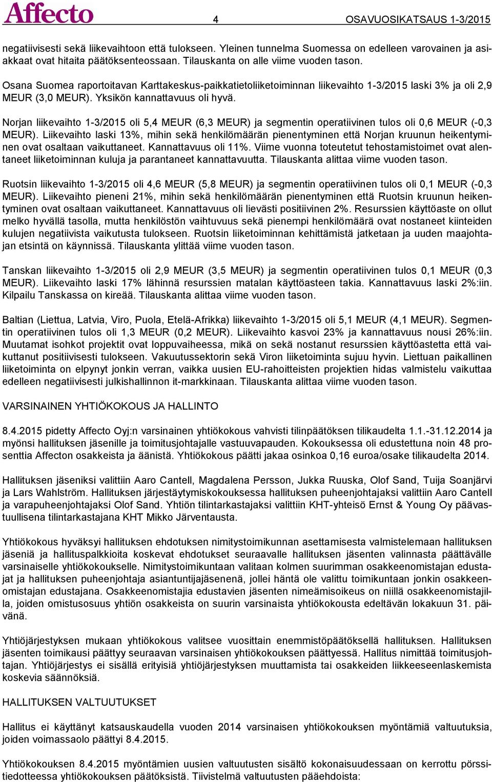 Norjan liikevaihto 1-3/2015 oli 5,4 MEUR (6,3 MEUR) ja segmentin operatiivinen tulos oli 0,6 MEUR (-0,3 MEUR).