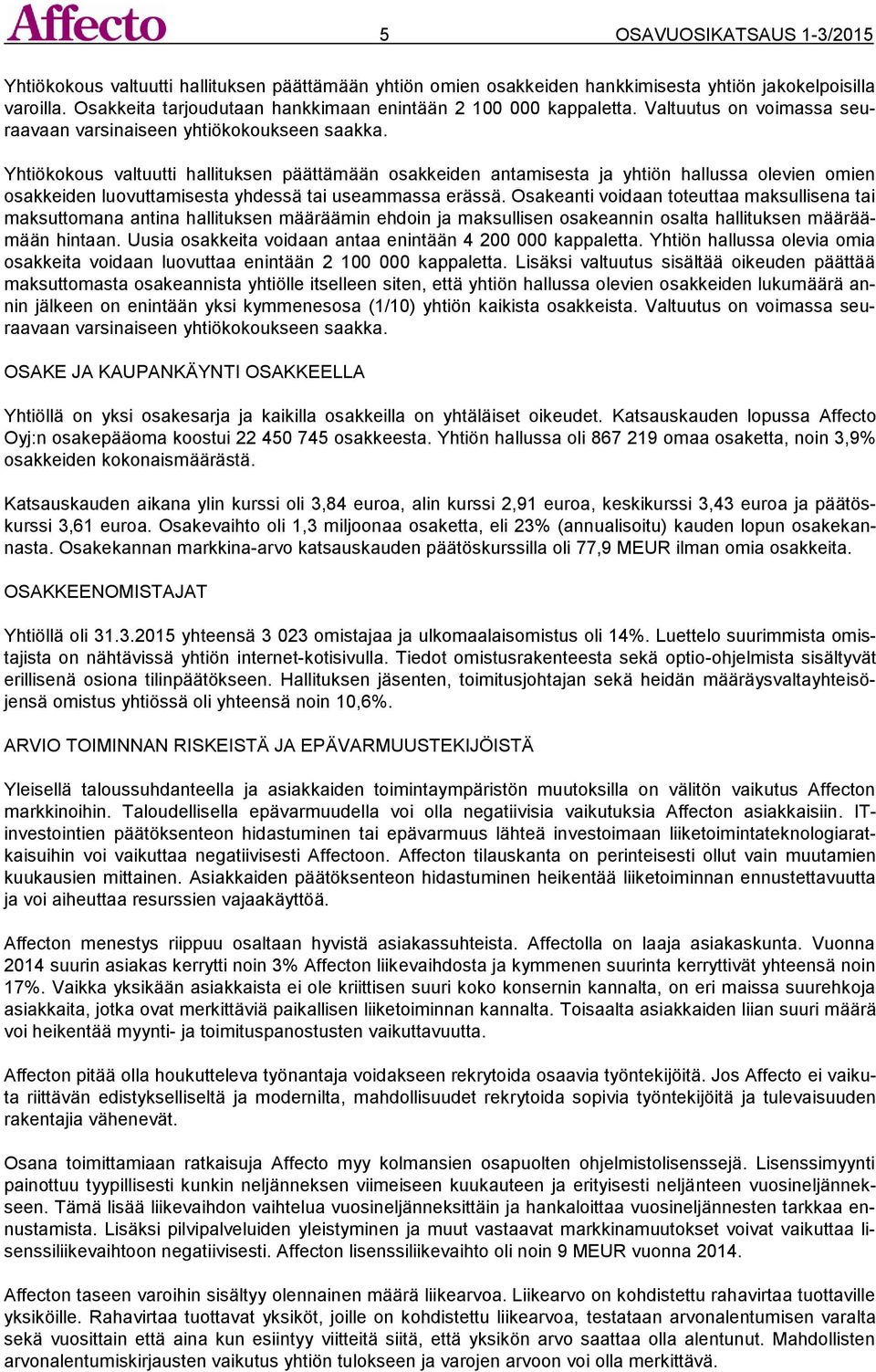 Yhtiökokous valtuutti hallituksen päättämään osakkeiden antamisesta ja yhtiön hallussa olevien omien osakkeiden luovuttamisesta yhdessä tai useammassa erässä.