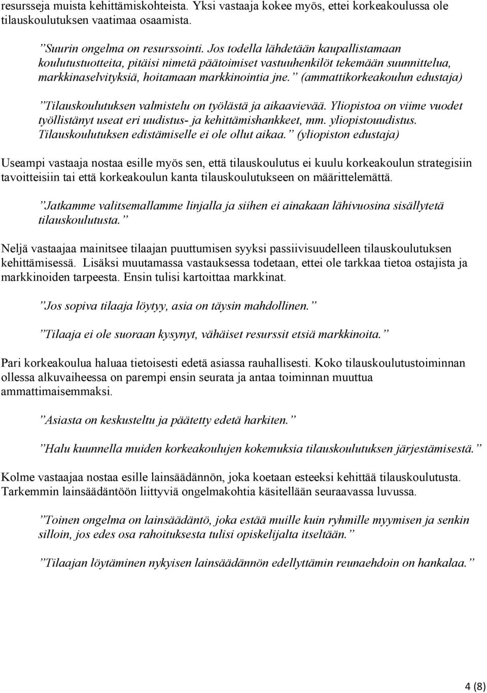 (ammattikorkeakoulun edustaja) Tilauskoulutuksen valmistelu on työlästä ja aikaavievää. Yliopistoa on viime vuodet työllistänyt useat eri uudistus- ja kehittämishankkeet, mm. yliopistouudistus.