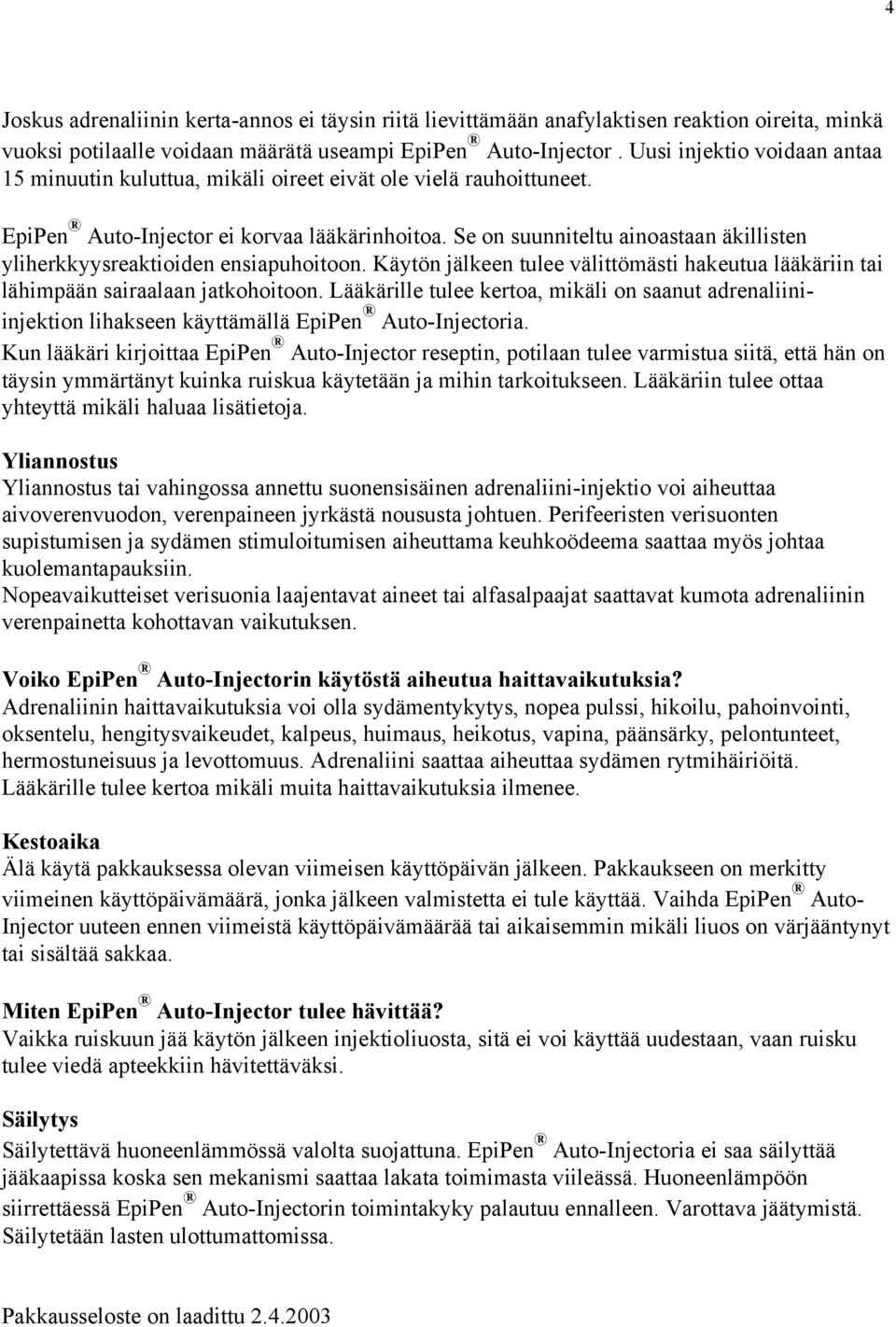 Se on suunniteltu ainoastaan äkillisten yliherkkyysreaktioiden ensiapuhoitoon. Käytön jälkeen tulee välittömästi hakeutua lääkäriin tai lähimpään sairaalaan jatkohoitoon.