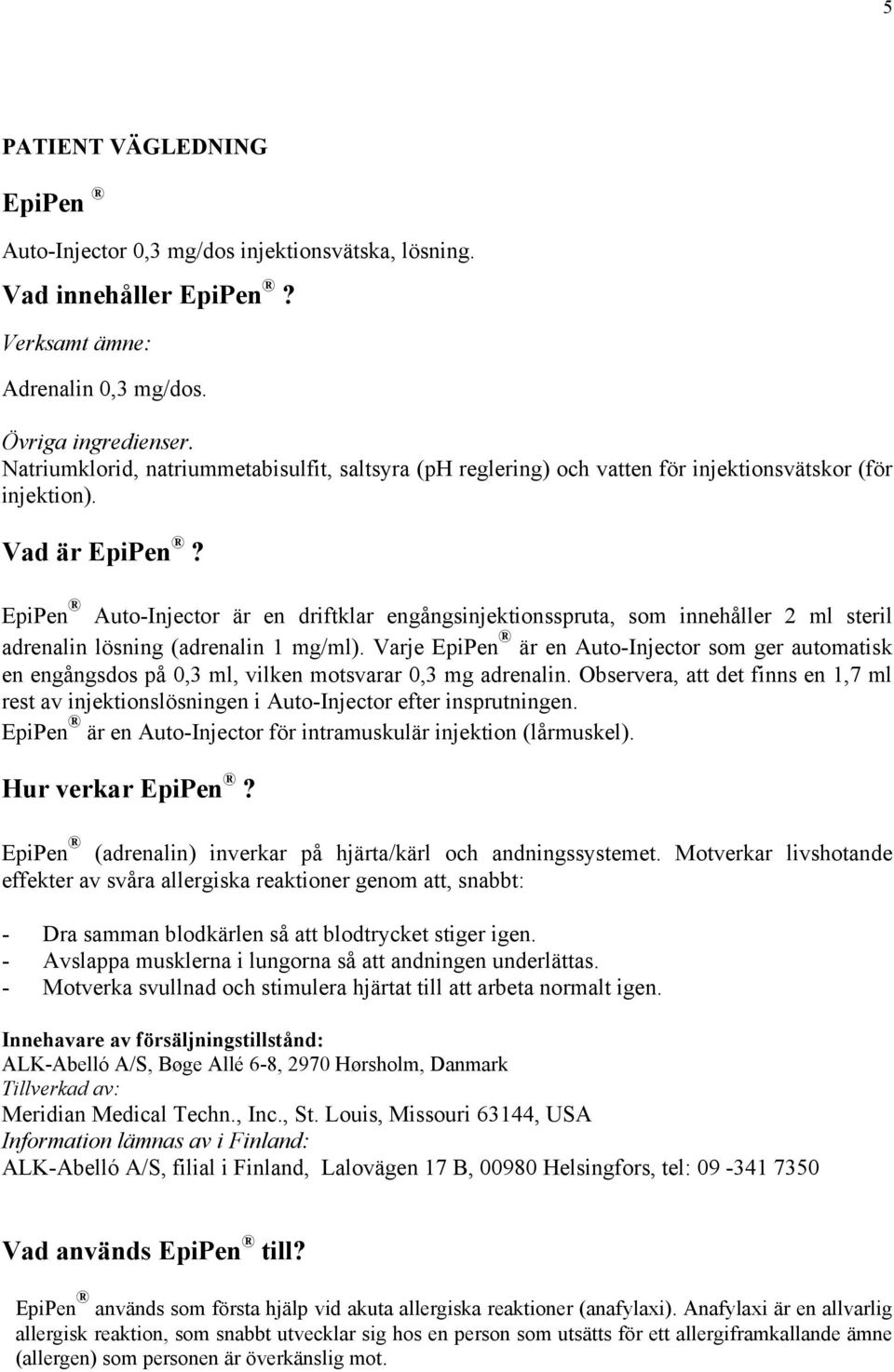 EpiPen Auto-Injector är en driftklar engångsinjektionsspruta, som innehåller 2 ml steril adrenalin lösning (adrenalin 1 mg/ml).