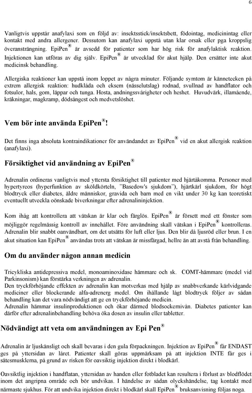 EpiPen är utvecklad för akut hjälp. Den ersätter inte akut medicinsk behandling. Allergiska reaktioner kan uppstå inom loppet av några minuter.