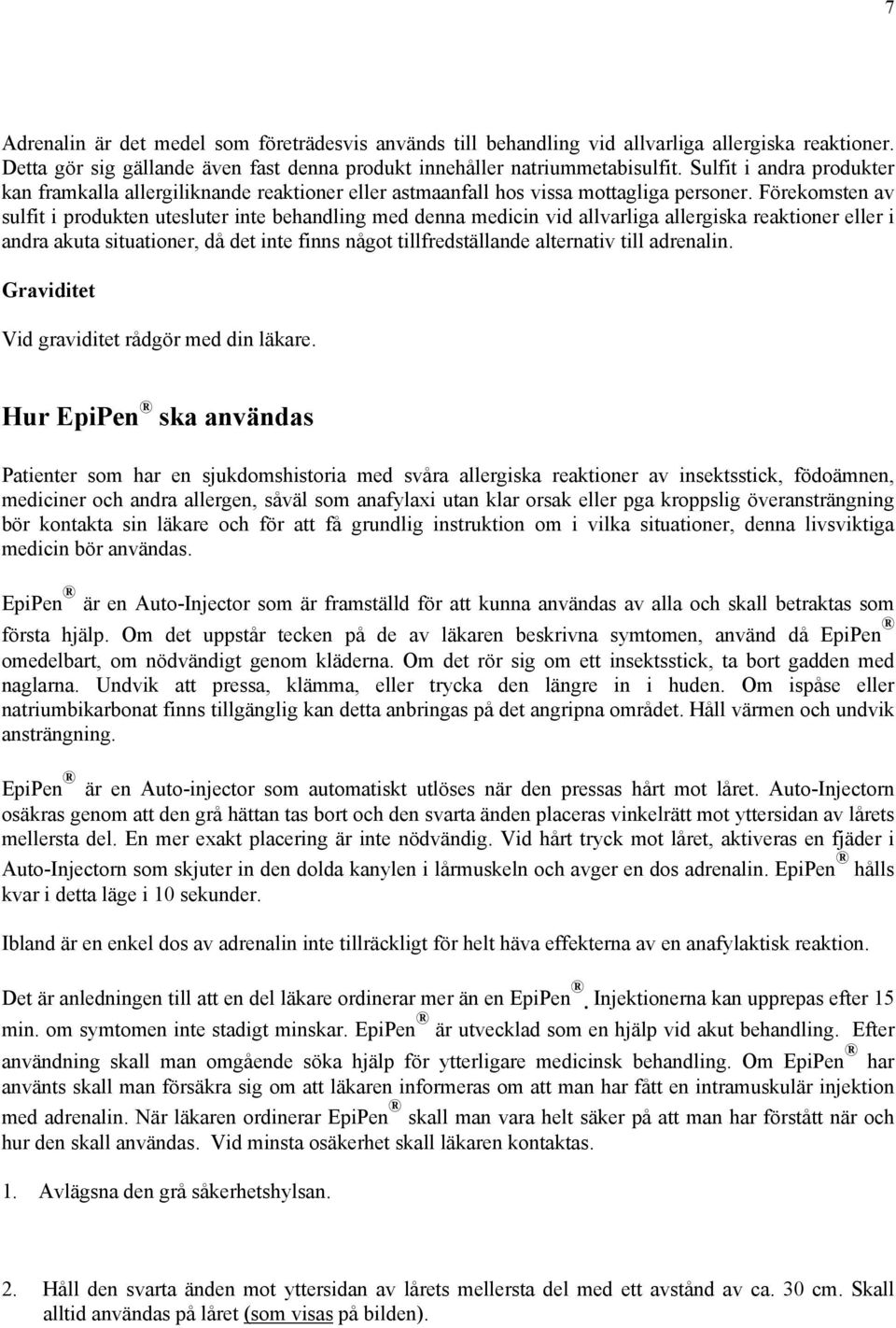Förekomsten av sulfit i produkten utesluter inte behandling med denna medicin vid allvarliga allergiska reaktioner eller i andra akuta situationer, då det inte finns något tillfredställande