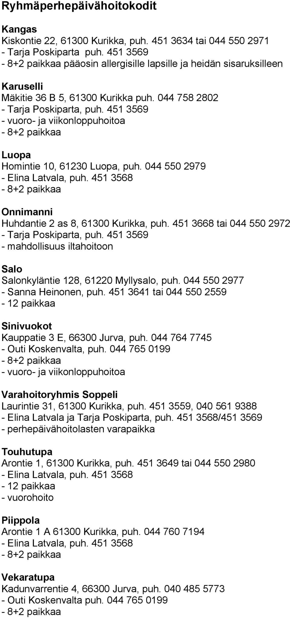 451 3569 - vuoro- ja viikonloppuhoitoa Luopa Homintie 10, 61230 Luopa, puh. 044 550 2979 - Elina Latvala, puh. 451 3568 Onnimanni Huhdantie 2 as 8, 61300 Kurikka, puh.