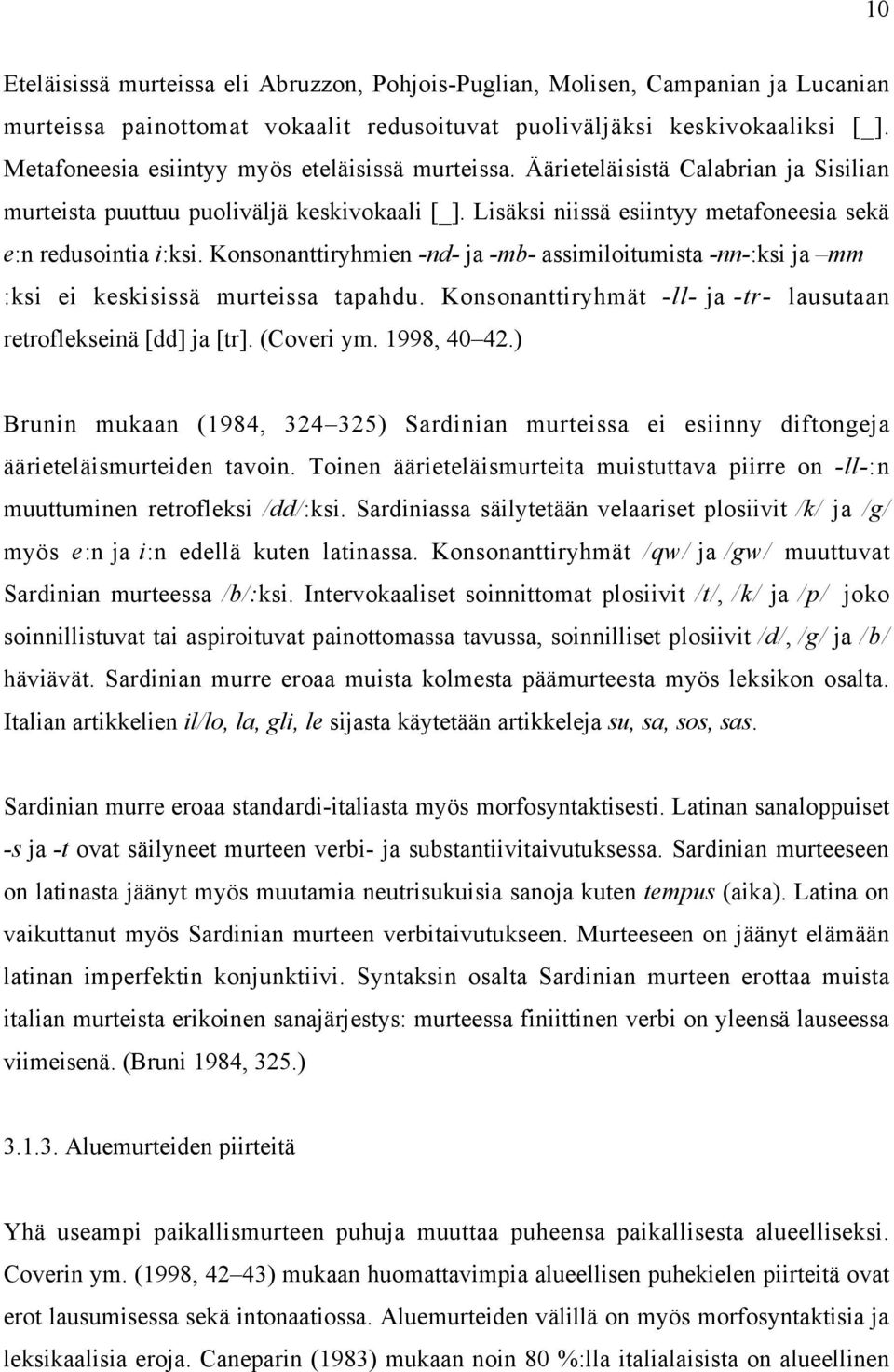 Konsonanttiryhmien -nd- ja -mb- assimiloitumista -nn-:ksi ja mm :ksi ei keskisissä murteissa tapahdu. Konsonanttiryhmät -ll- ja -tr- lausutaan retroflekseinä [dd] ja [tr]. (Coveri ym. 1998, 40 42.