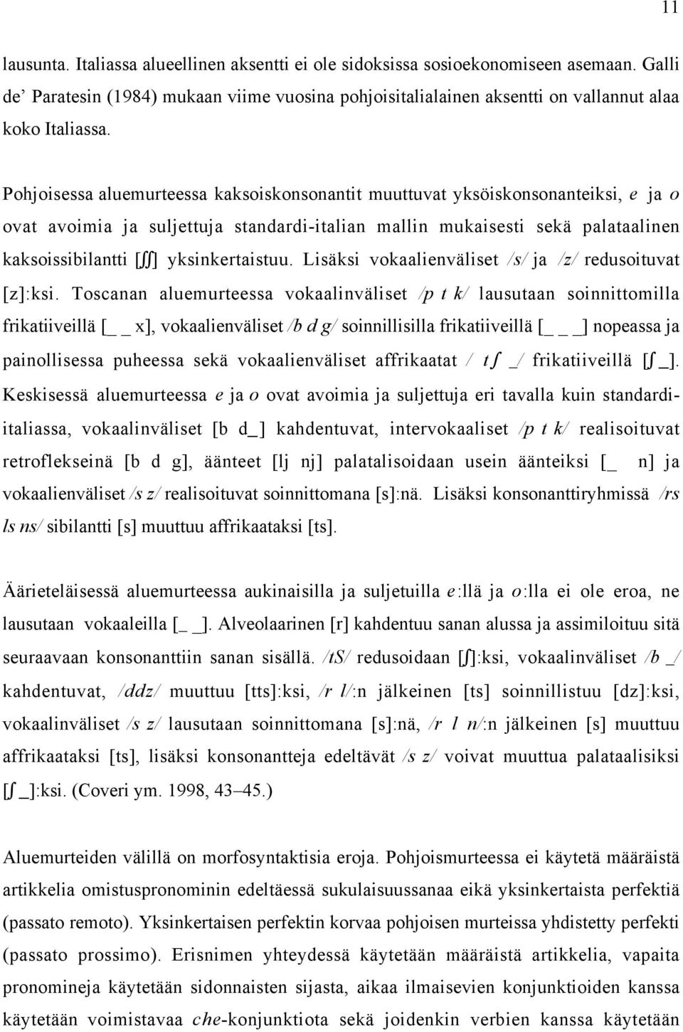 yksinkertaistuu. Lisäksi vokaalienväliset /s/ ja /z/ redusoituvat [z]:ksi.