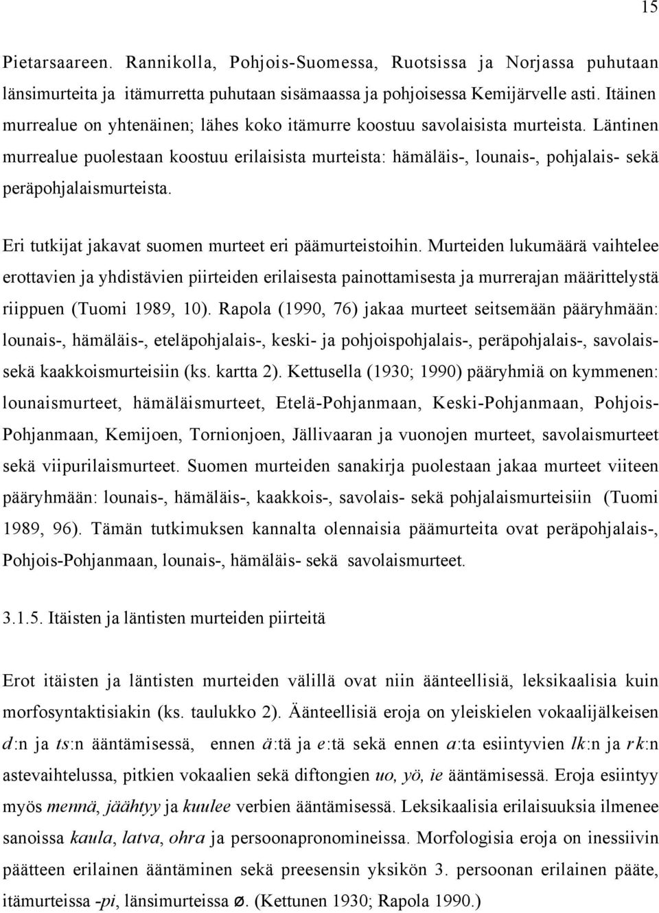 Läntinen murrealue puolestaan koostuu erilaisista murteista: hämäläis-, lounais-, pohjalais- sekä peräpohjalaismurteista. Eri tutkijat jakavat suomen murteet eri päämurteistoihin.