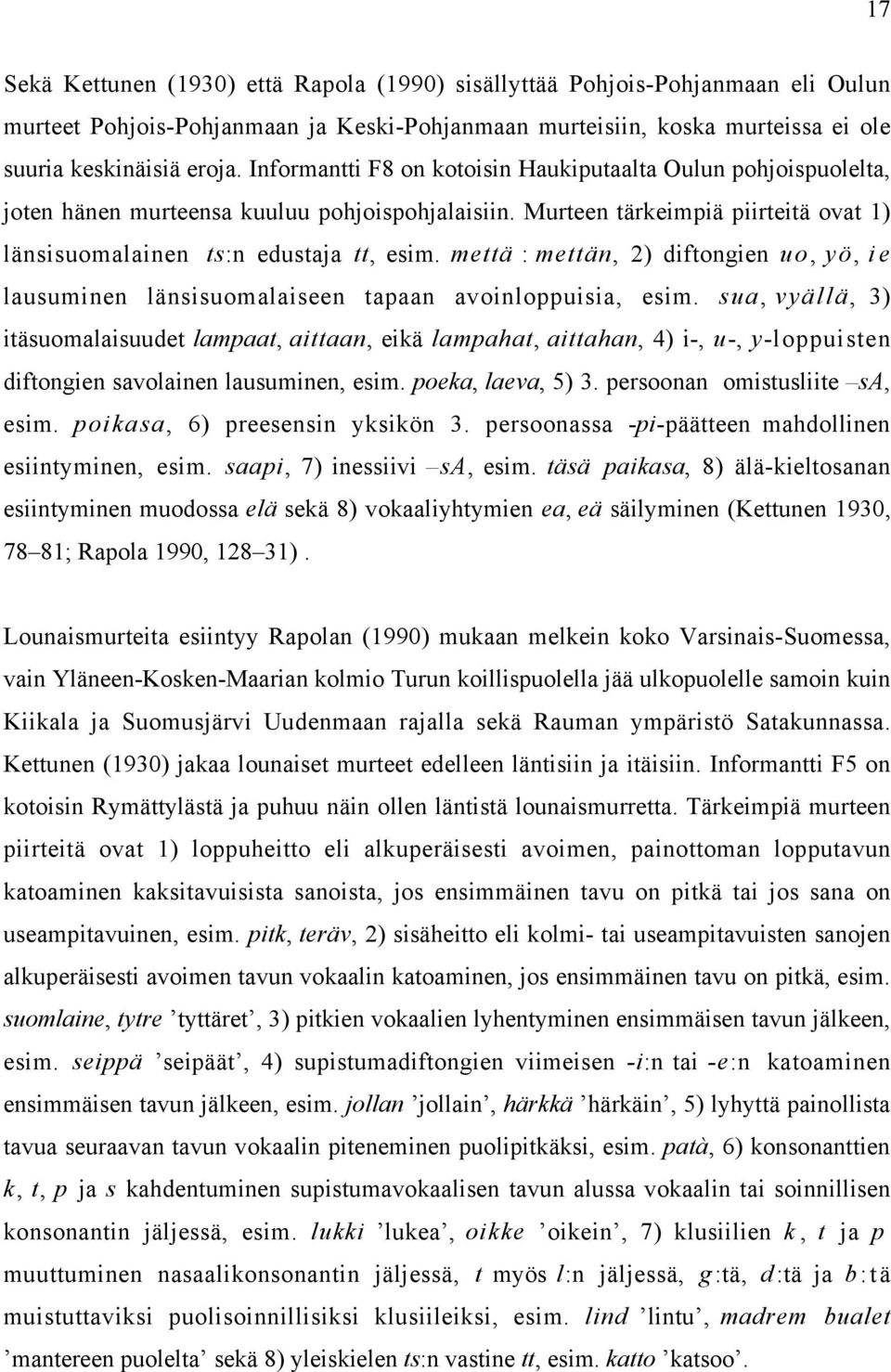 mettä : mettän, 2) diftongien uo, yö, ie lausuminen länsisuomalaiseen tapaan avoinloppuisia, esim.