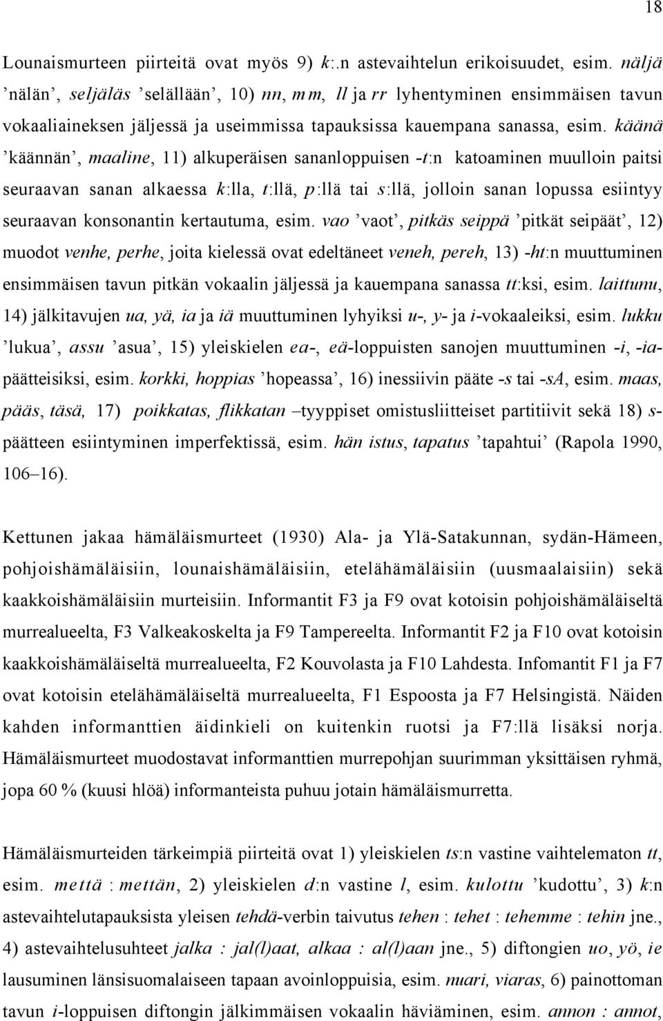 käänä käännän, maaline, 11) alkuperäisen sananloppuisen -t:n katoaminen muulloin paitsi seuraavan sanan alkaessa k:lla, t:llä, p:llä tai s:llä, jolloin sanan lopussa esiintyy seuraavan konsonantin