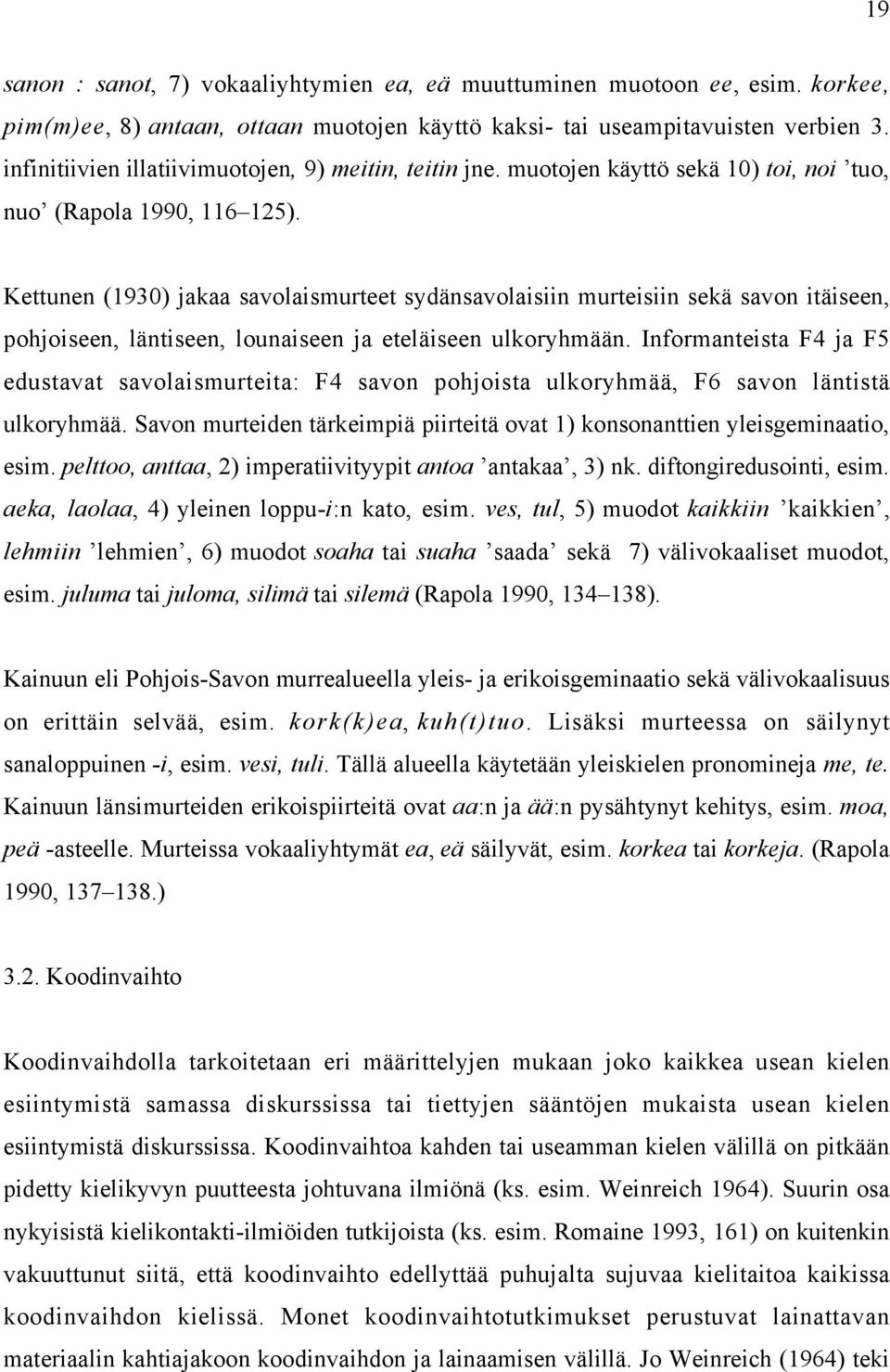 Kettunen (1930) jakaa savolaismurteet sydänsavolaisiin murteisiin sekä savon itäiseen, pohjoiseen, läntiseen, lounaiseen ja eteläiseen ulkoryhmään.