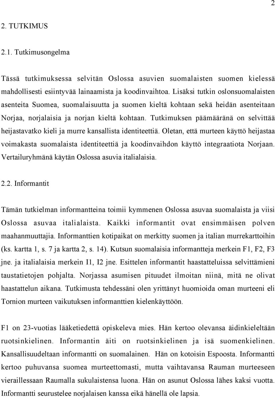 Tutkimuksen päämääränä on selvittää heijastavatko kieli ja murre kansallista identiteettiä.