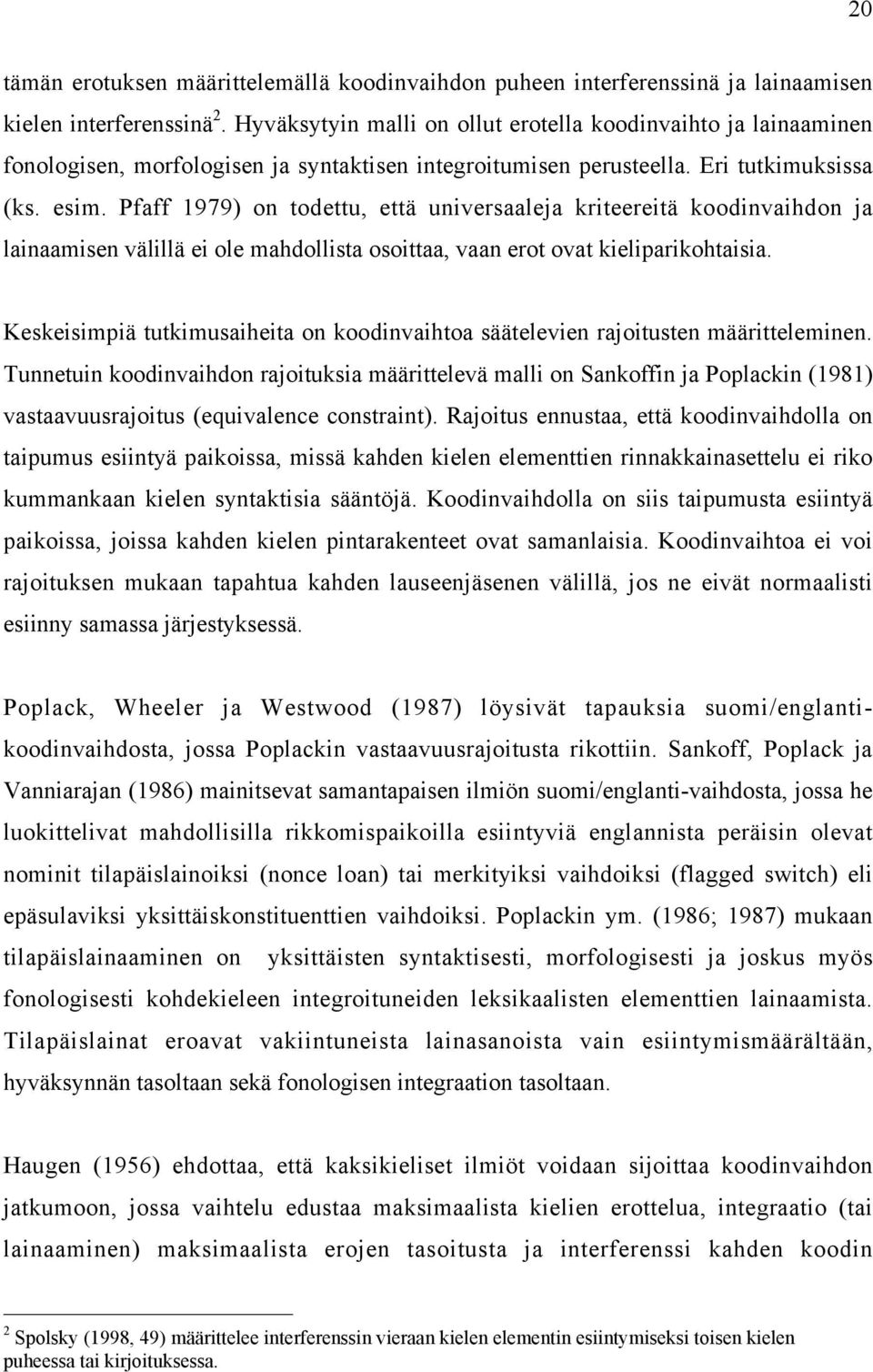 Pfaff 1979) on todettu, että universaaleja kriteereitä koodinvaihdon ja lainaamisen välillä ei ole mahdollista osoittaa, vaan erot ovat kieliparikohtaisia.