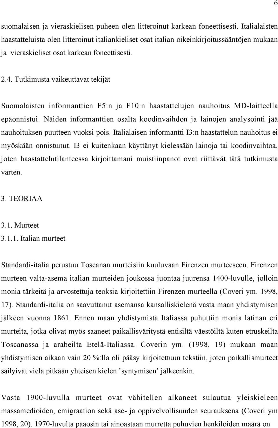 Tutkimusta vaikeuttavat tekijät Suomalaisten informanttien F5:n ja F10:n haastattelujen nauhoitus MD-laitteella epäonnistui.