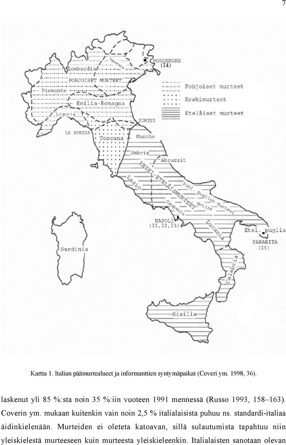 mukaan kuitenkin vain noin 2,5 % italialaisista puhuu ns. standardi-italiaa äidinkielenään.