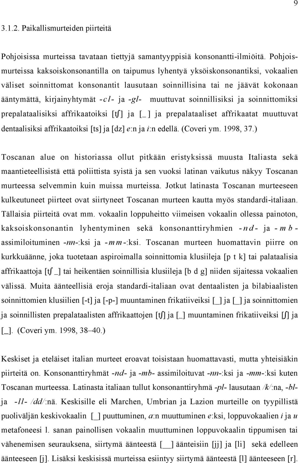 -cl- ja -gl- muuttuvat soinnillisiksi ja soinnittomiksi prepalataalisiksi affrikaatoiksi [t ] ja [_ ] ja prepalataaliset affrikaatat muuttuvat dentaalisiksi affrikaatoiksi [ts] ja [dz] e:n ja i:n