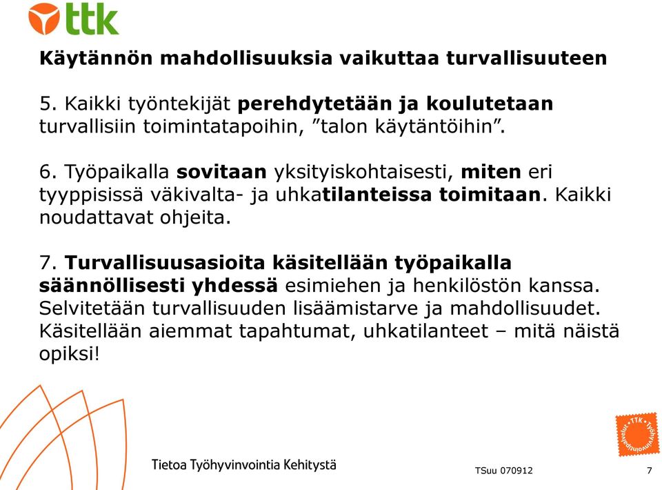 Työpaikalla sovitaan yksityiskohtaisesti, miten eri tyyppisissä väkivalta- ja uhkatilanteissa toimitaan. Kaikki noudattavat ohjeita.