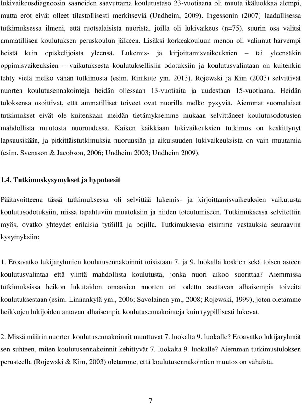 Lisäksi korkeakouluun menon oli valinnut harvempi heistä kuin opiskelijoista yleensä.