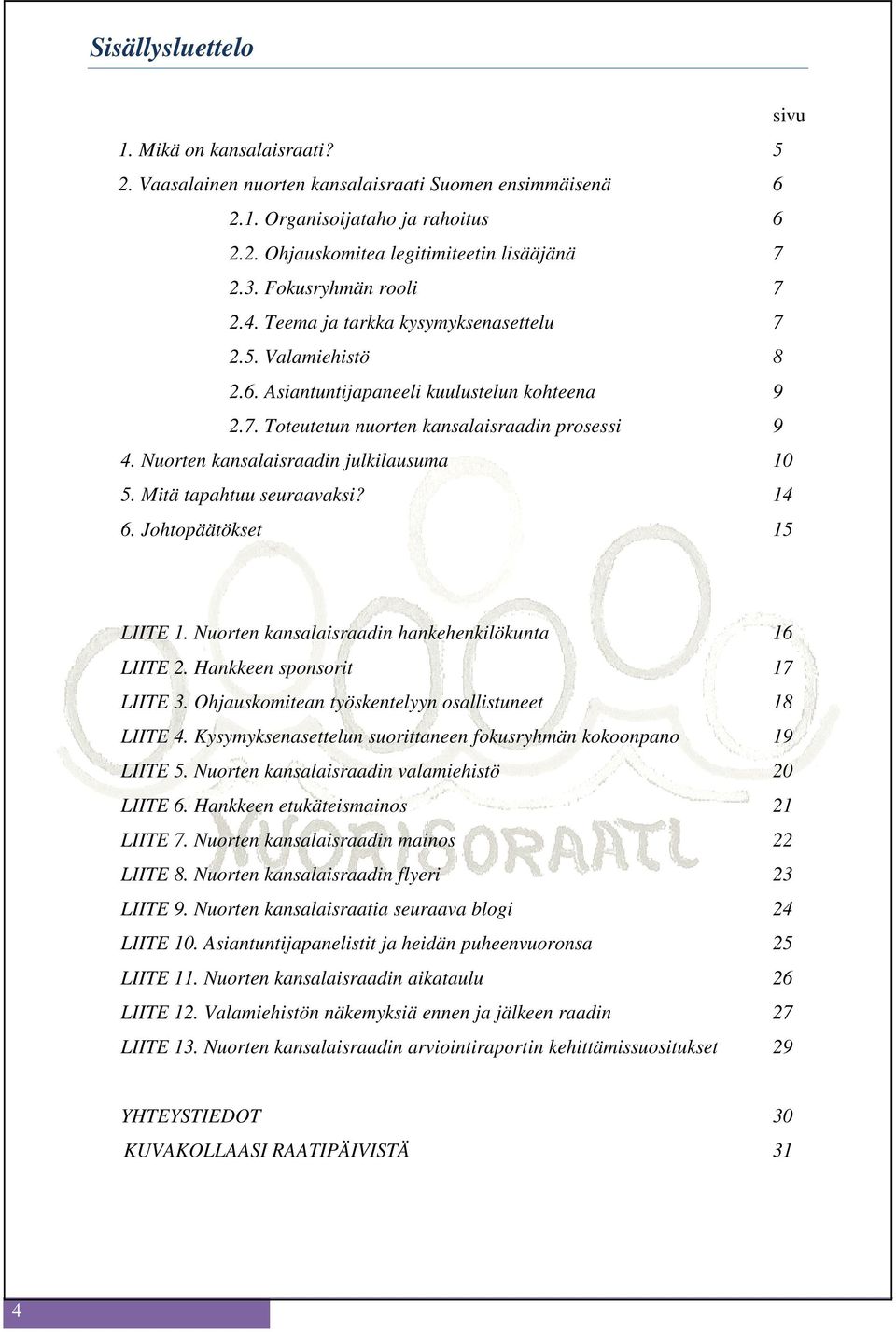 Nuorten kansalaisraadin julkilausuma 10 5. Mitä tapahtuu seuraavaksi? 14 6. Johtopäätökset 15 LIITE 1. Nuorten kansalaisraadin hankehenkilökunta 16 LIITE 2. Hankkeen sponsorit 17 LIITE 3.