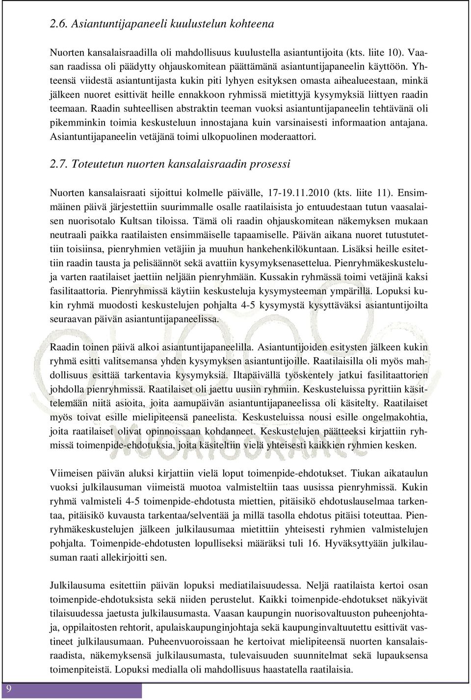 Yhteensä viidestä asiantuntijasta kukin piti lyhyen esityksen omasta aihealueestaan, minkä jälkeen nuoret esittivät heille ennakkoon ryhmissä mietittyjä kysymyksiä liittyen raadin teemaan.