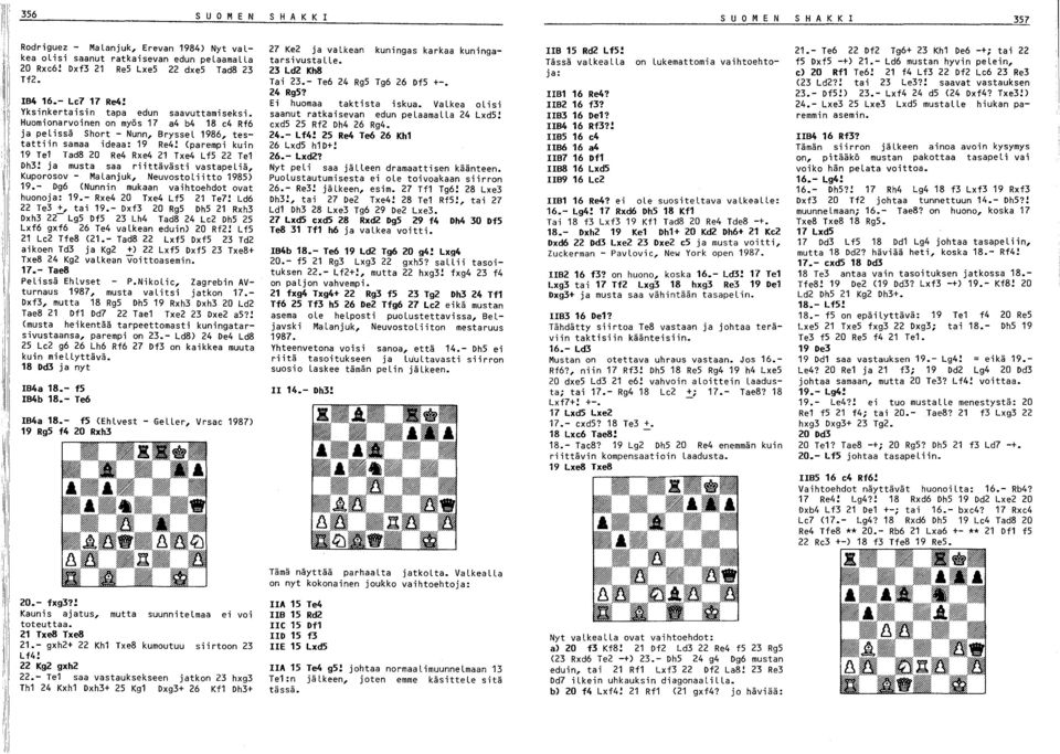 Yksinkertaisin tapa edun saavuttamiseksi. Huomionarvoinen on myös 17 a4 b4 18 c4 Rf6 ja pelissä Short - Nunn, BrysseL 1986, testattiin samaa ideaa: 19 Re4!