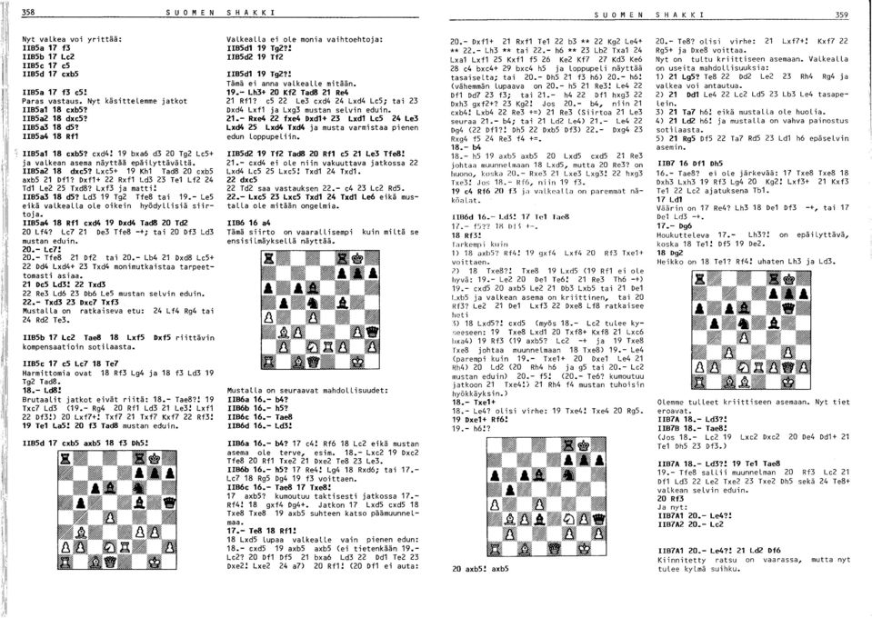 Lxe5+ 19 Khl Tad8 20 exb5 axb5 21 Dfl1 Dxfl+ 22 Rxfl Ld3 23 Tel Lf2 24 Td1 Le2 25 Txd8? Lxf3 ja matti! BSa3 18 ds? Ld3 19 Tg2 Tfe8 tai 19.- Le5 eikä valkealla ole oikein hyödyllisiä siirtoja.