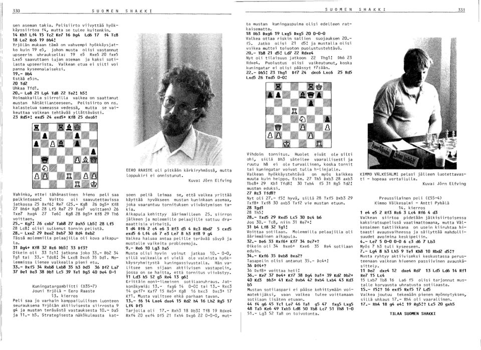 VaLkean etua ei silti voi panna kyseenalaiseksi. 19.- Db4 Estää e5:n. 20 Td2 Uhkaa Tfd1. 20.- LeS 21 Lg4 TdB 22 Te2! h5! VoimakkaiLLa siirroilla valkea on saattanut mustan hätätilanteeseen.