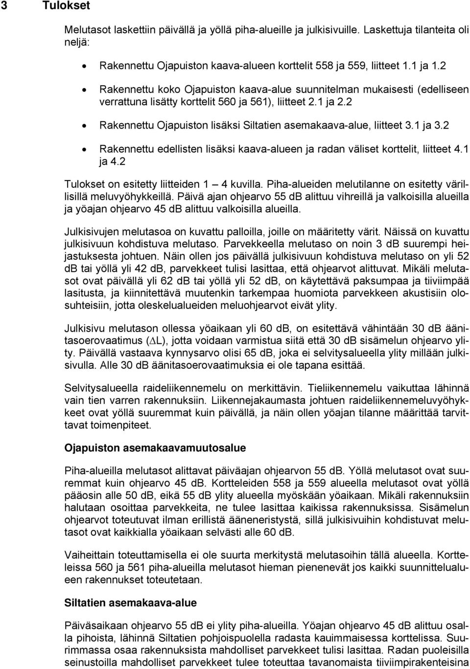 2 Rakennettu Ojapuiston lisäksi Siltatien aseakaava-alue, liitteet 3.1 ja 3.2 Rakennettu edellisten lisäksi kaava-alueen ja radan väliset korttelit, liitteet 4.1 ja 4.