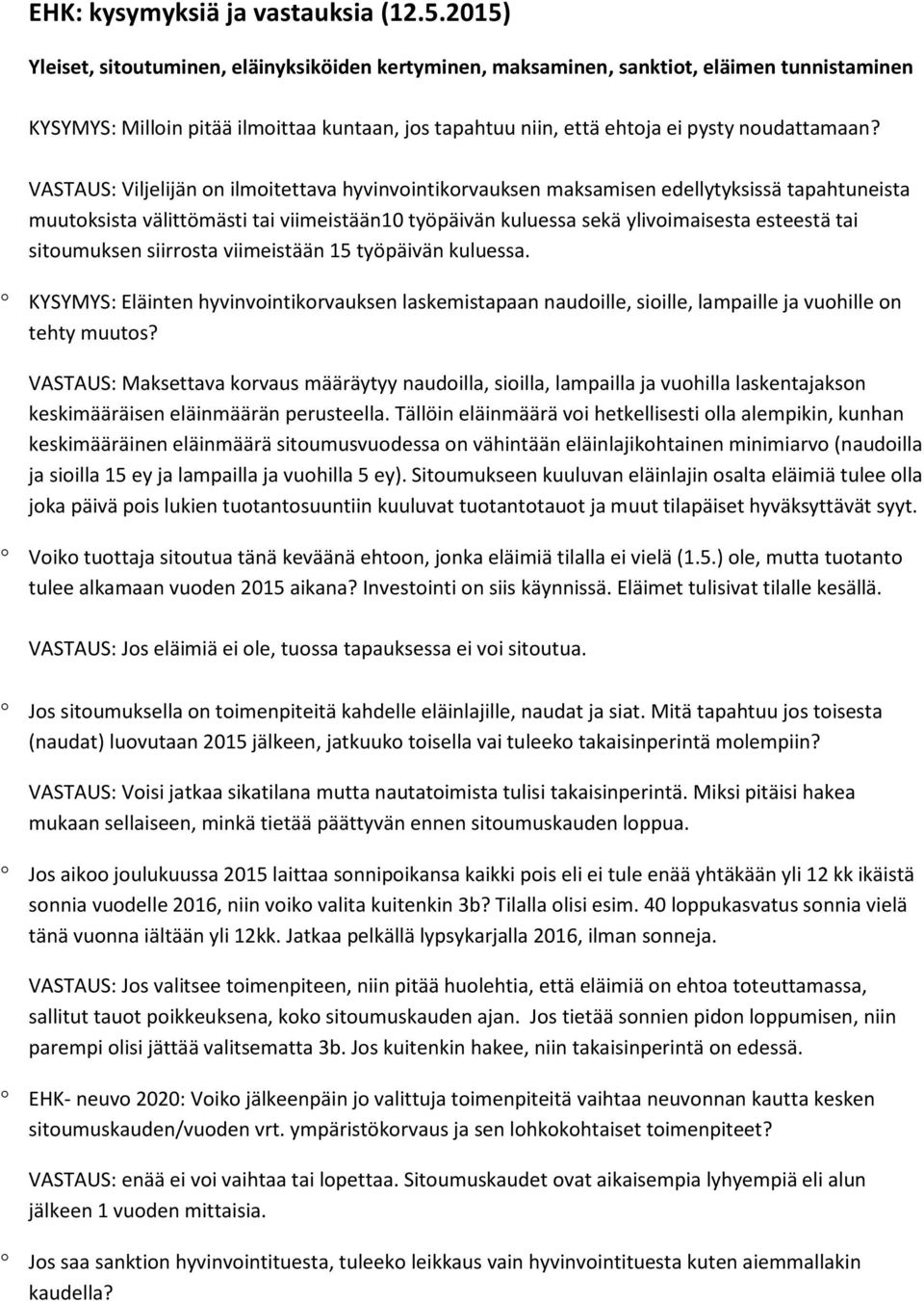 VASTAUS: Viljelijän on ilmoitettava hyvinvointikorvauksen maksamisen edellytyksissä tapahtuneista muutoksista välittömästi tai viimeistään10 työpäivän kuluessa sekä ylivoimaisesta esteestä tai