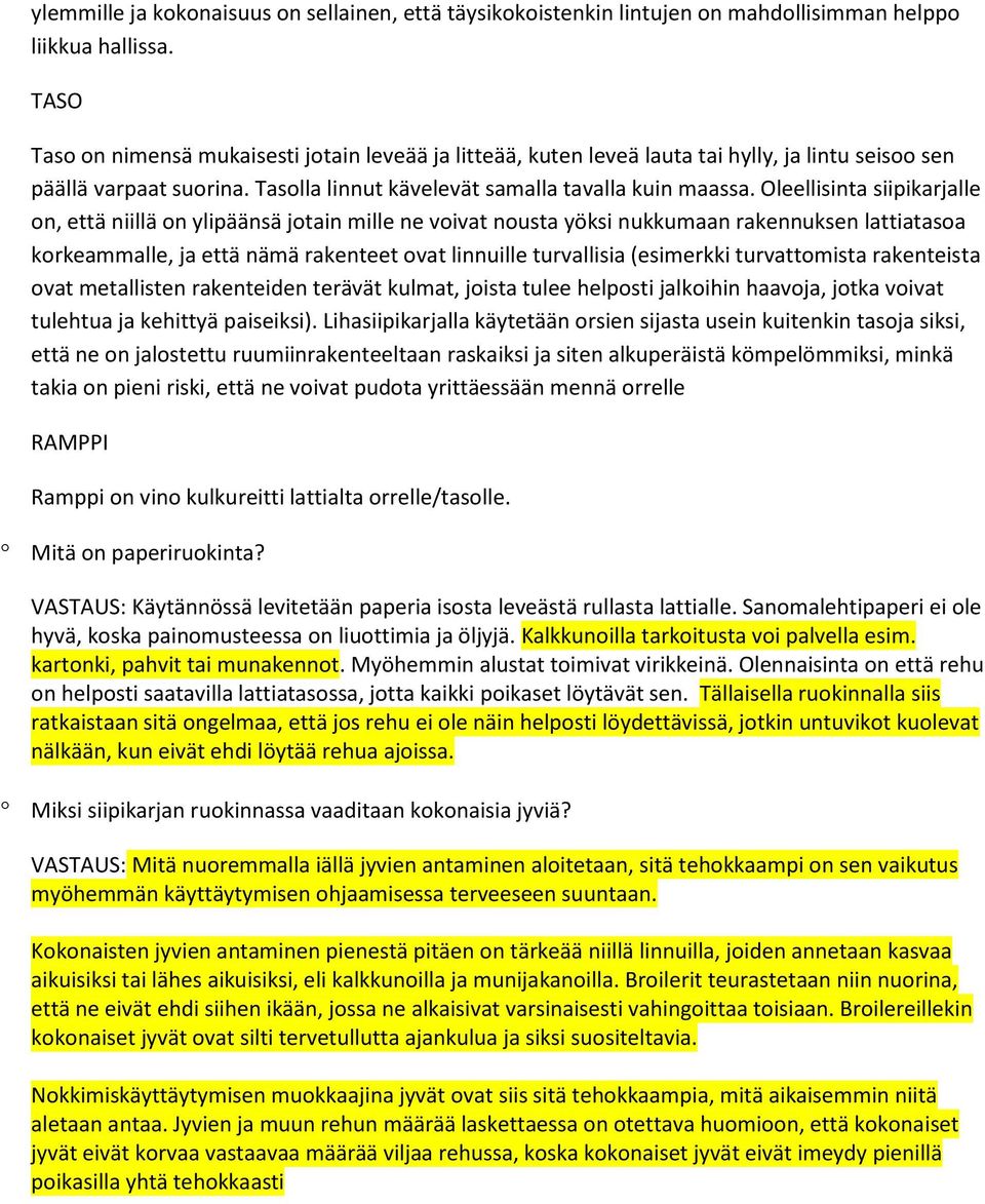 Oleellisinta siipikarjalle on, että niillä on ylipäänsä jotain mille ne voivat nousta yöksi nukkumaan rakennuksen lattiatasoa korkeammalle, ja että nämä rakenteet ovat linnuille turvallisia