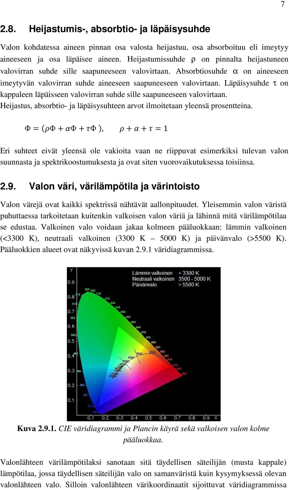 Läpäisysuhde τ on kappaleen läpäisseen valovirran suhde sille saapuneeseen valovirtaan. Heijastus, absorbtio- ja läpäisysuhteen arvot ilmoitetaan yleensä prosentteina.