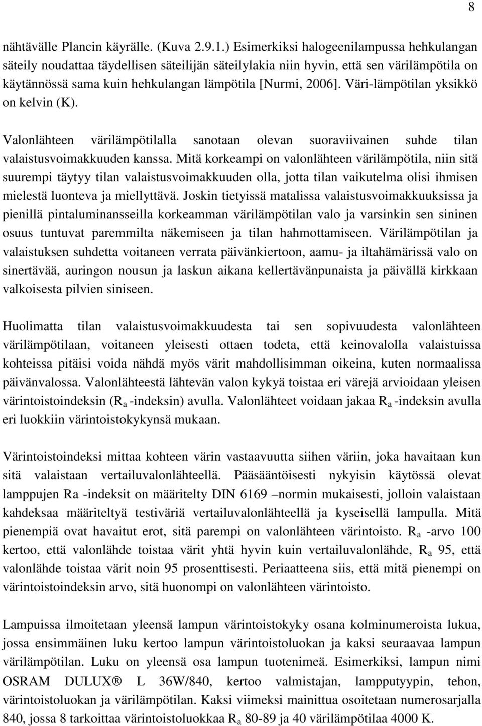 Väri-lämpötilan yksikkö on kelvin (K). Valonlähteen värilämpötilalla sanotaan olevan suoraviivainen suhde tilan valaistusvoimakkuuden kanssa.