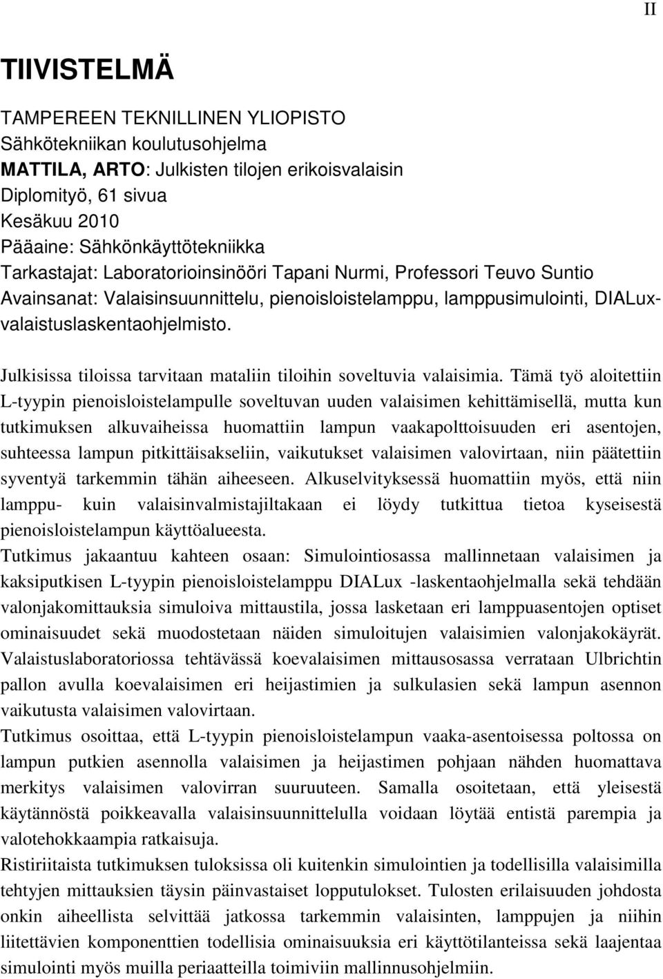 Julkisissa tiloissa tarvitaan mataliin tiloihin soveltuvia valaisimia.