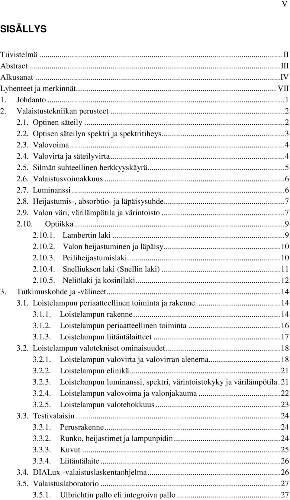 Heijastumis-, absorbtio- ja läpäisysuhde... 7 2.9. Valon väri, värilämpötila ja värintoisto... 7 2.10. Optiikka... 9 2.10.1. Lambertin laki... 9 2.10.2. Valon heijastuminen ja läpäisy... 10 2.10.3.