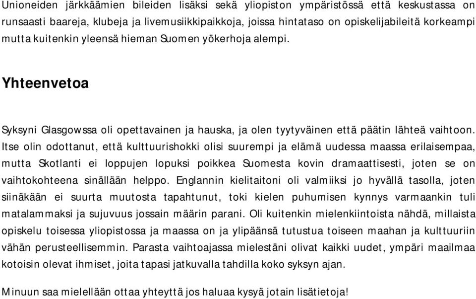 Itse olin odottanut, että kulttuurishokki olisi suurempi ja elämä uudessa maassa erilaisempaa, mutta Skotlanti ei loppujen lopuksi poikkea Suomesta kovin dramaattisesti, joten se on vaihtokohteena