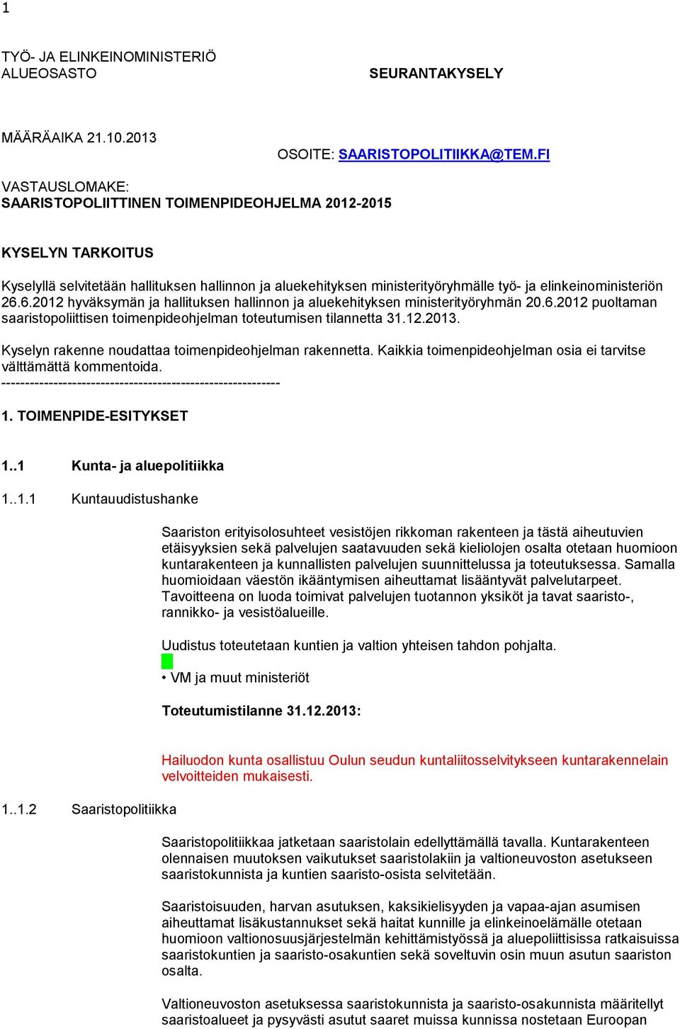 6.2012 hyväksymän ja hallituksen hallinnon ja aluekehityksen ministerityöryhmän 20.6.2012 puoltaman saaristopoliittisen toimenpideohjelman toteutumisen tilannetta 31.12.2013.